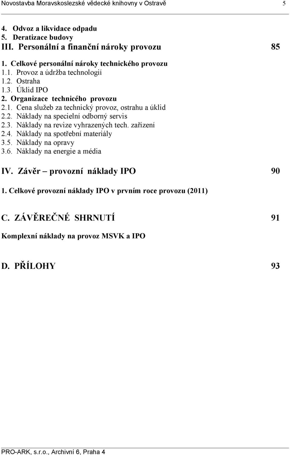 2. Náklady na specielní odborný servis 2.3. Náklady na revize vyhrazených tech. zařízení 2.4. Náklady na spotřební materiály 3.5. Náklady na opravy 3.6.