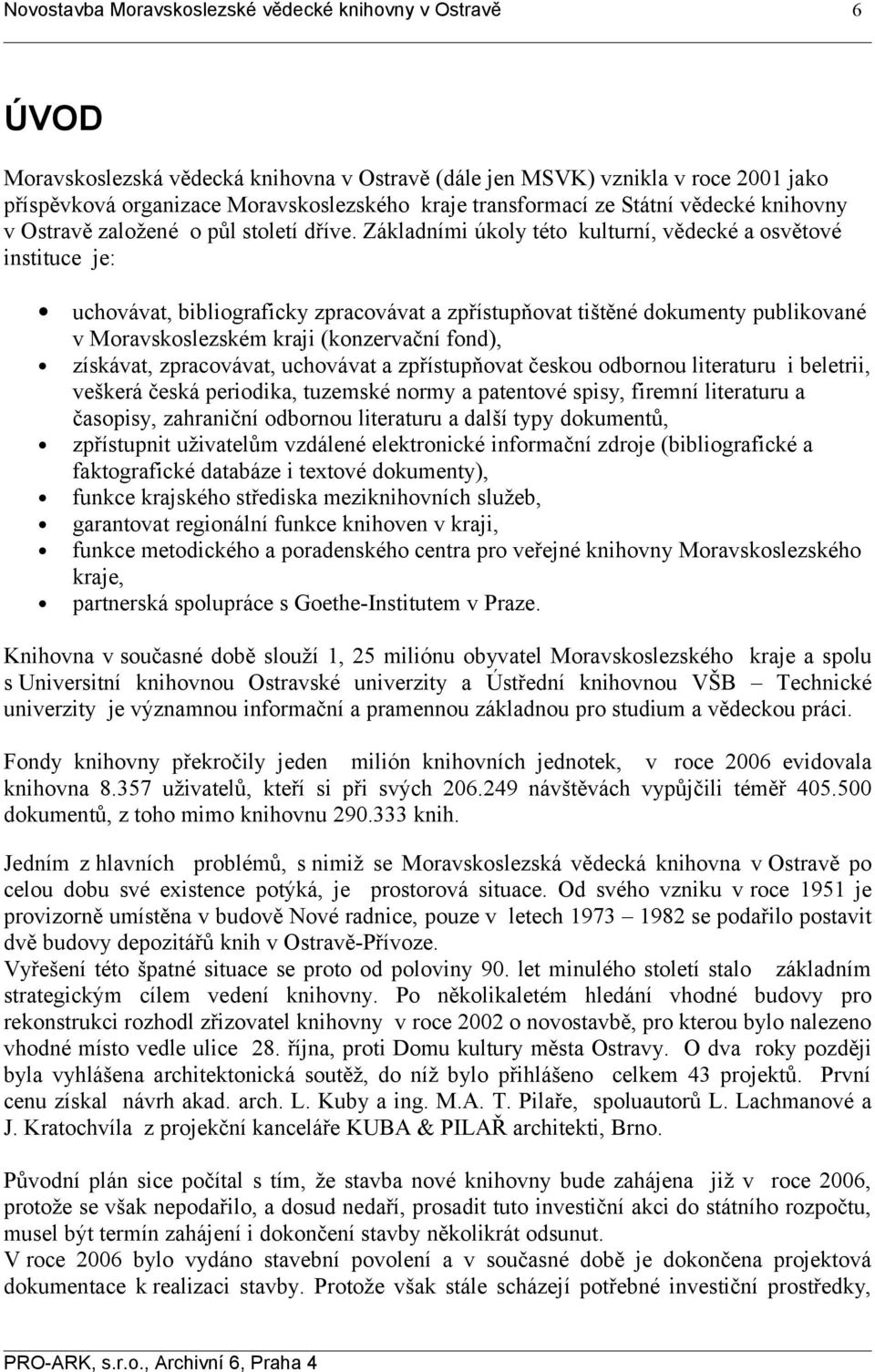 Základními úkoly této kulturní, vědecké a osvětové instituce je: uchovávat, bibliograficky zpracovávat a zpřístupňovat tištěné dokumenty publikované v Moravskoslezském kraji (konzervační fond),