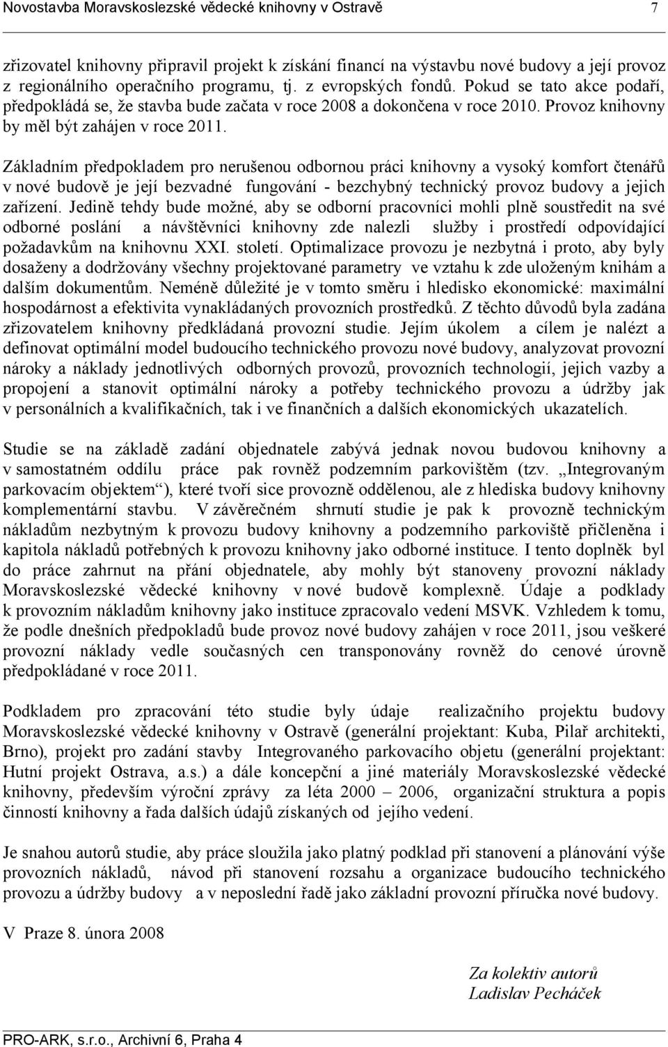 Základním předpokladem pro nerušenou odbornou práci knihovny a vysoký komfort čtenářů v nové budově je její bezvadné fungování - bezchybný technický provoz budovy a jejich zařízení.