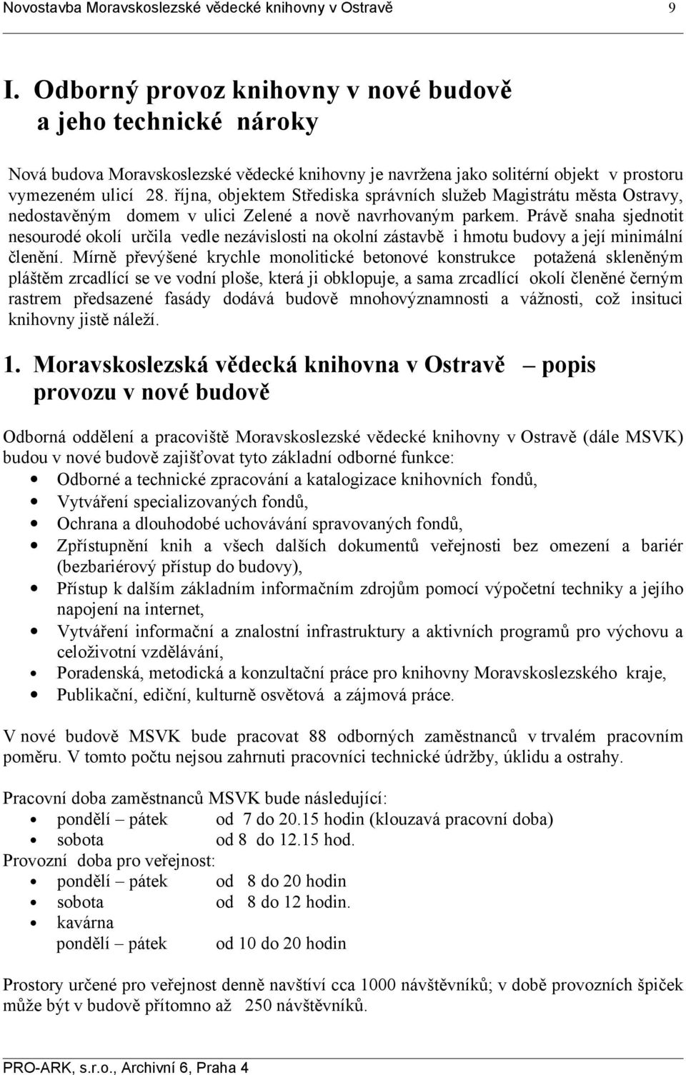 října, objektem Střediska správních služeb Magistrátu města Ostravy, nedostavěným domem v ulici Zelené a nově navrhovaným parkem.