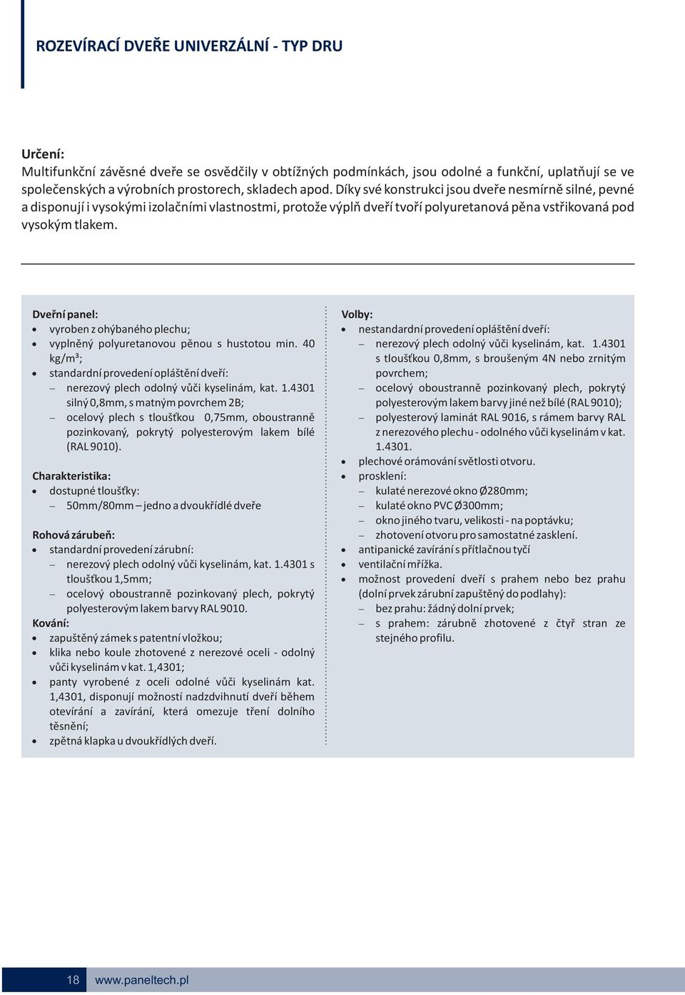 Dveřní panel: Volby:! vyroben z ohýbaného plechu;! nestandardní provedení opláštění dveří:! vyplněný polyuretanovou pěnou s hustotou min. 4 - nerezový plech odolný vůči kyselinám, kat.