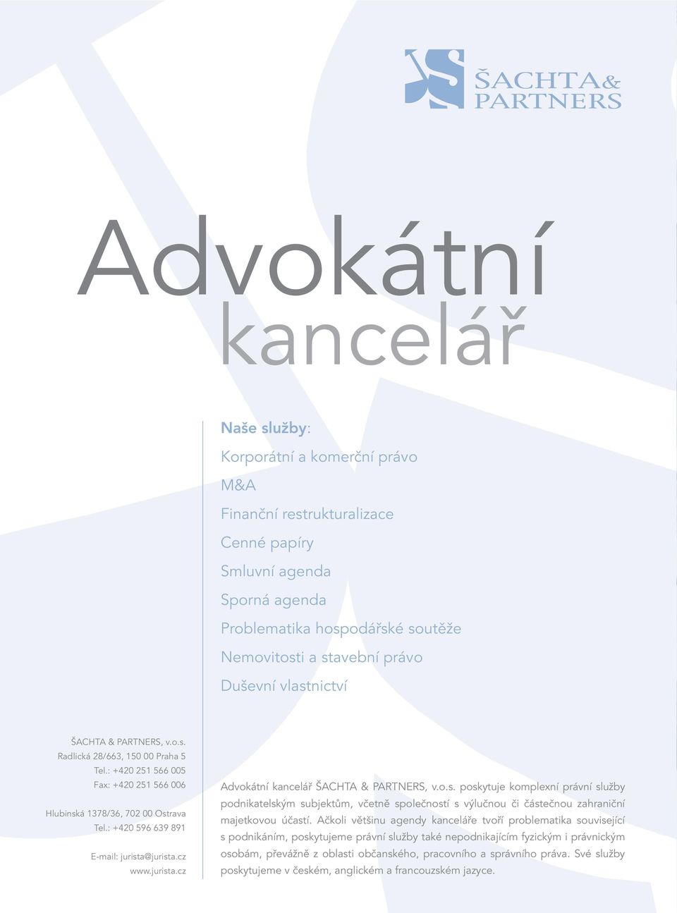 Duševní vlastnictví ŠACHTA & PARTNERS, v.o.s. Radlická 28/663, 150 00 Praha 5 Tel.: +420 251 566 005 Fax: +420 251 566 006 Advokátní kancelář ŠACHTA & PARTNERS, v.o.s. poskytuje komplexní právní služby podnikatelským subjektům, včetně společností s výlučnou či částečnou zahraniční Hlubinská 1378/36, 702 00 Ostrava majetkovou účastí.