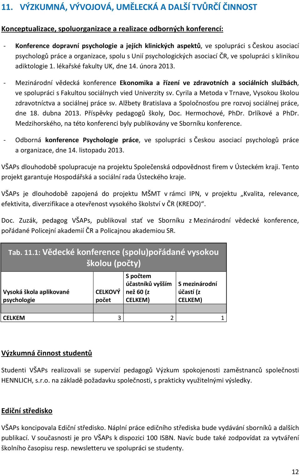 - Mezinárodní vědecká konference Ekonomika a řízení ve zdravotních a sociálních službách, ve spolupráci s Fakultou sociálnych vied Univerzity sv.