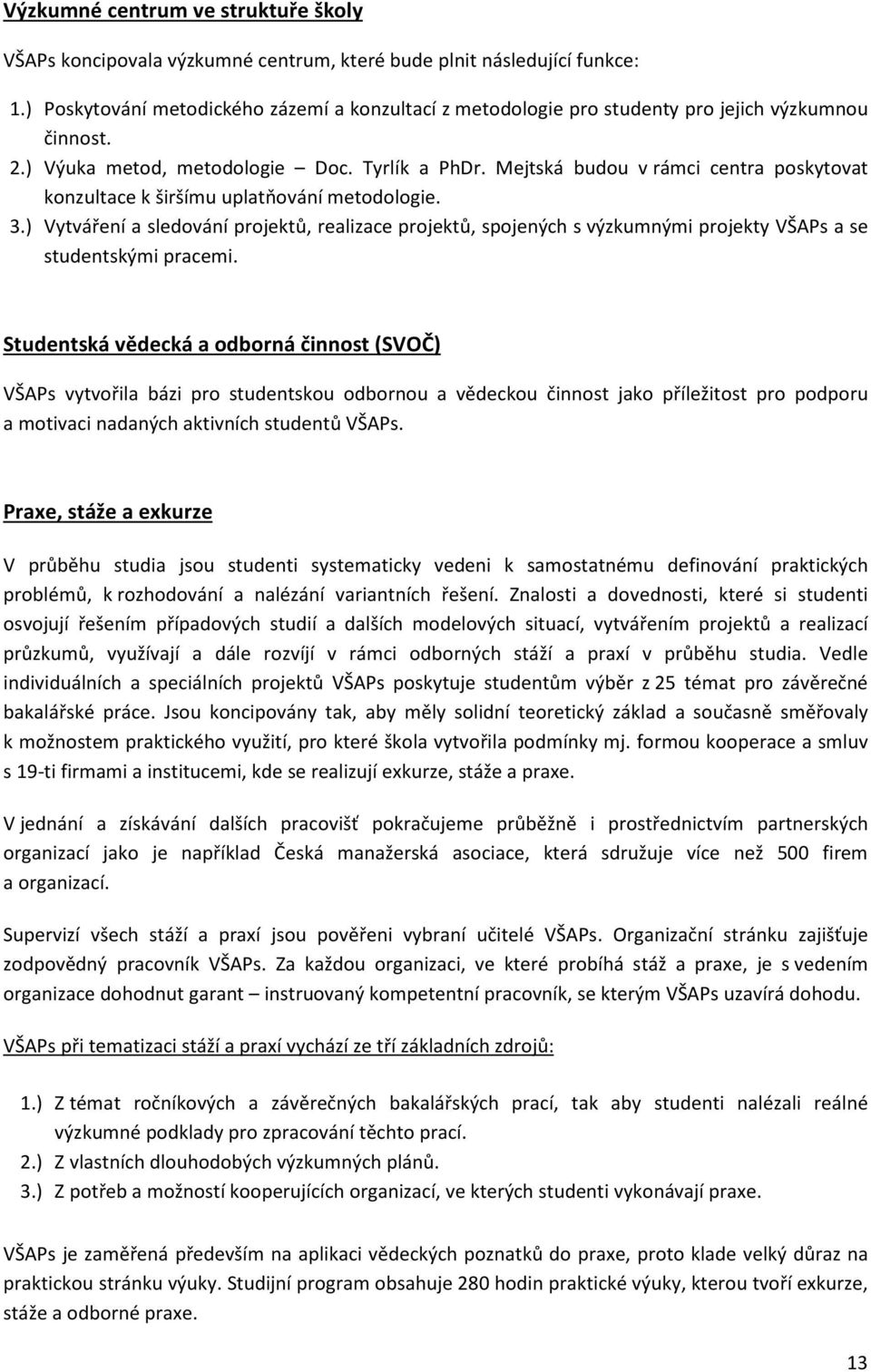 Mejtská budou v rámci centra poskytovat konzultace k širšímu uplatňování metodologie. 3.