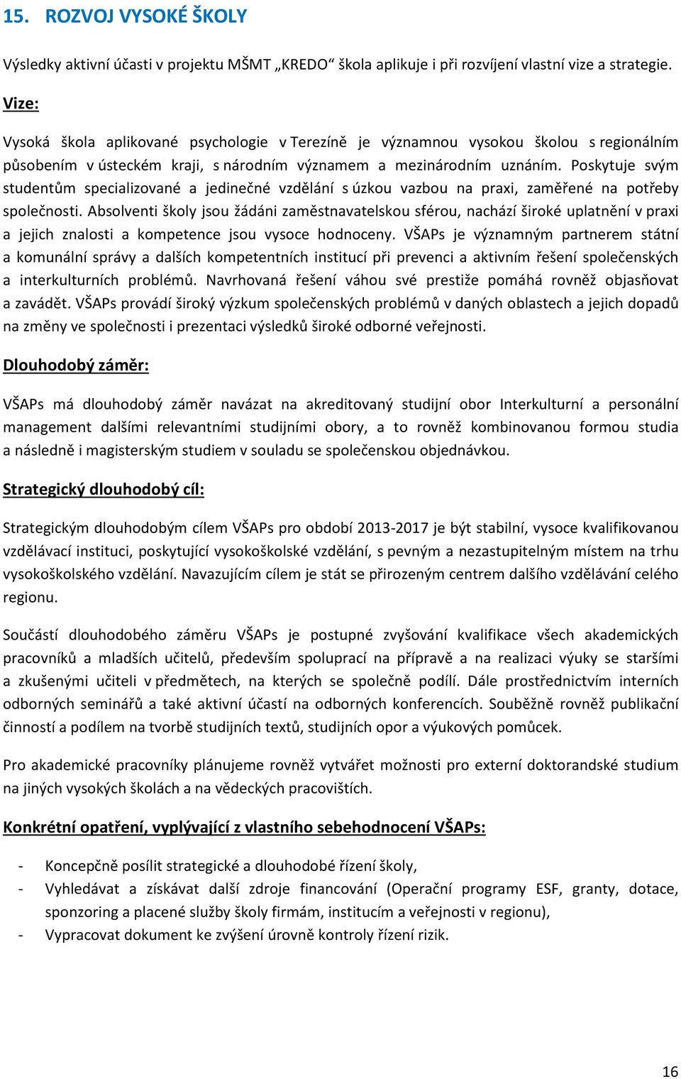 Poskytuje svým studentům specializované a jedinečné vzdělání s úzkou vazbou na praxi, zaměřené na potřeby společnosti.