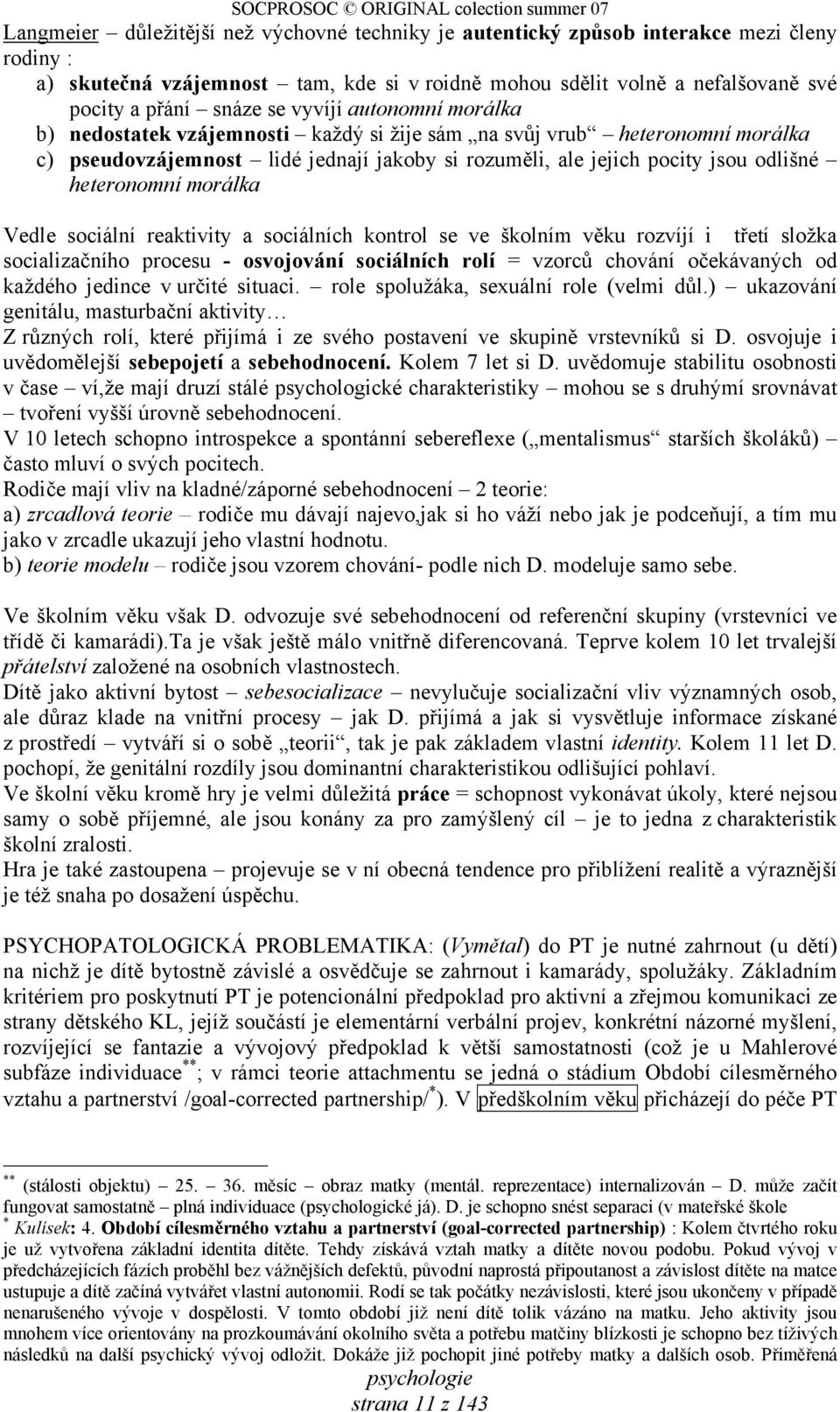 morálka Vedle sociální reaktivity a sociálních kontrol se ve školním věku rozvíjí i třetí složka socializačního procesu - osvojování sociálních rolí = vzorců chování očekávaných od každého jedince v