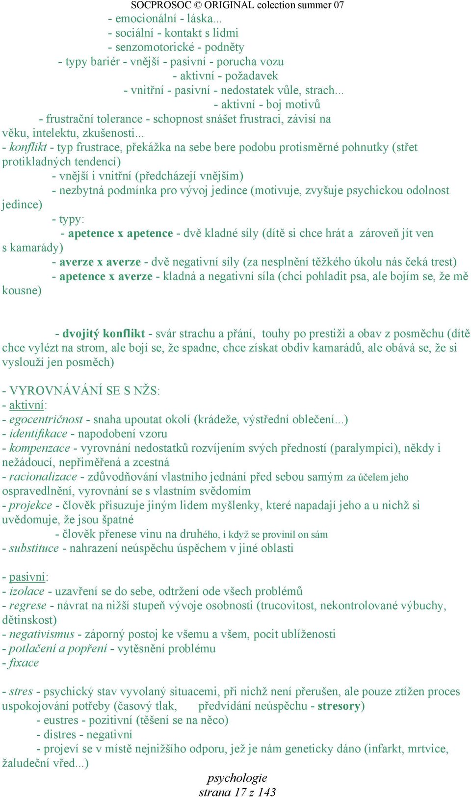 .. - konflikt - typ frustrace, překážka na sebe bere podobu protisměrné pohnutky (střet protikladných tendencí) - vnější i vnitřní (předcházejí vnějším) - nezbytná podmínka pro vývoj jedince