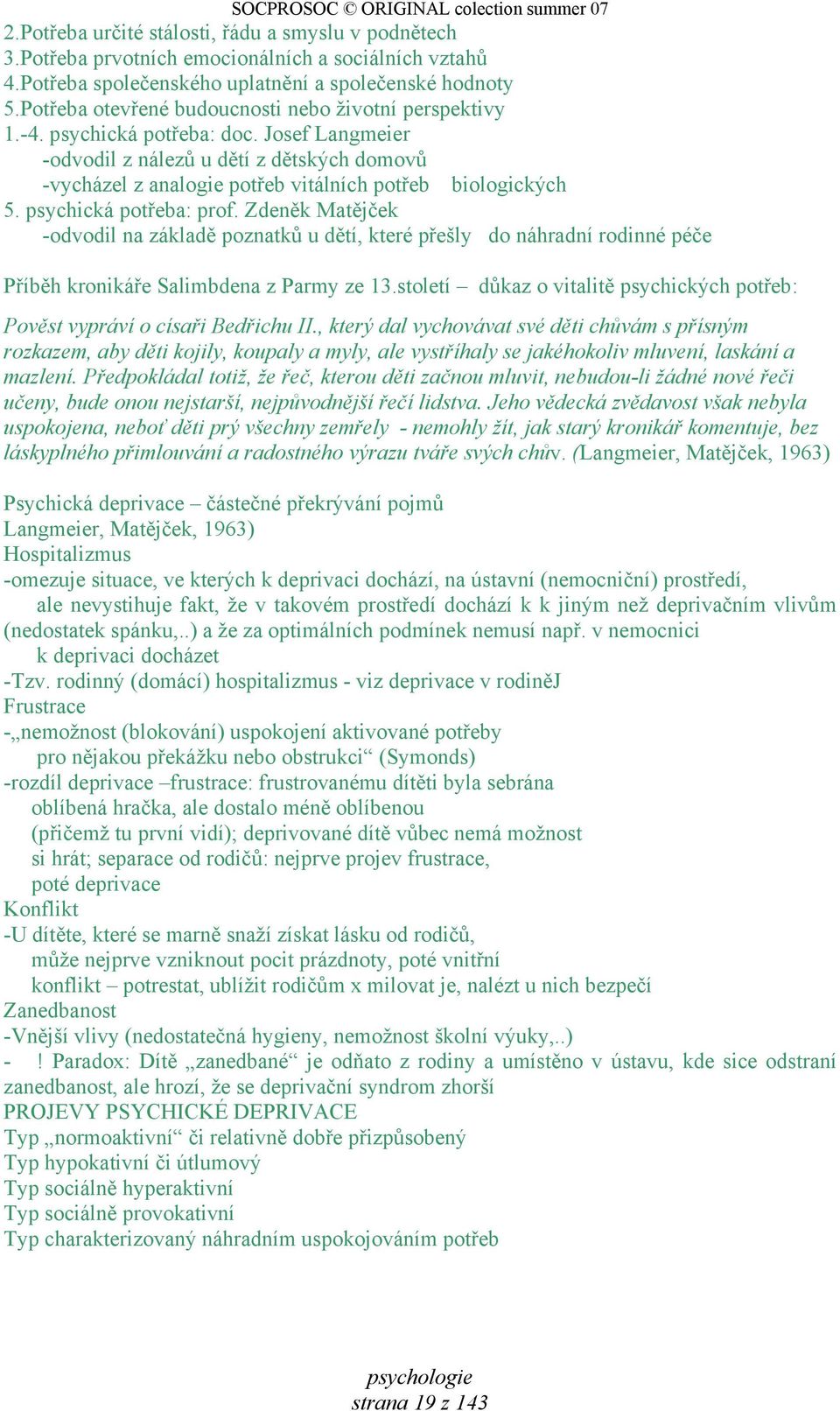 Josef Langmeier -odvodil z nálezů u dětí z dětských domovů -vycházel z analogie potřeb vitálních potřeb biologických 5. psychická potřeba: prof.