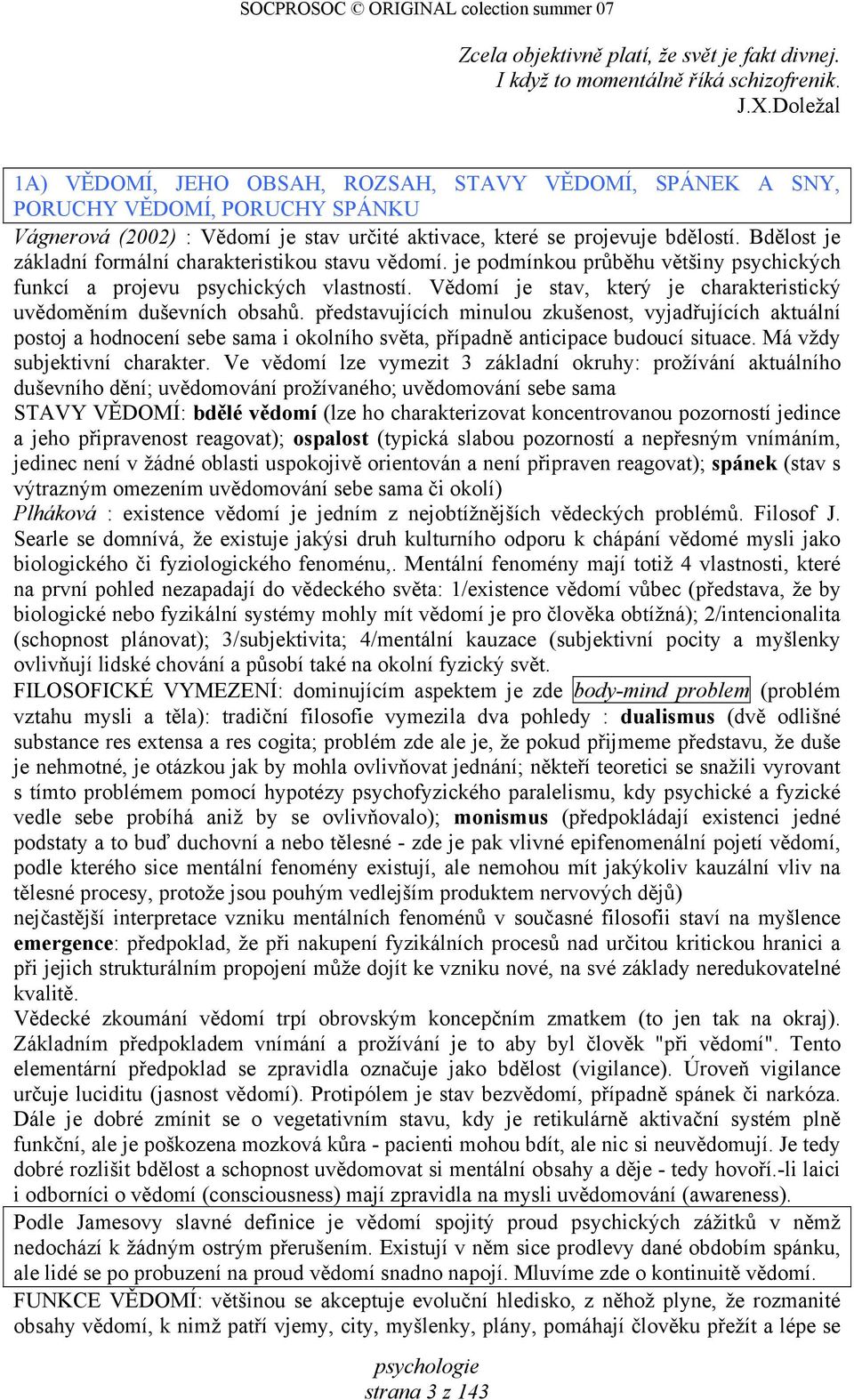 Bdělost je základní formální charakteristikou stavu vědomí. je podmínkou průběhu většiny psychických funkcí a projevu psychických vlastností.