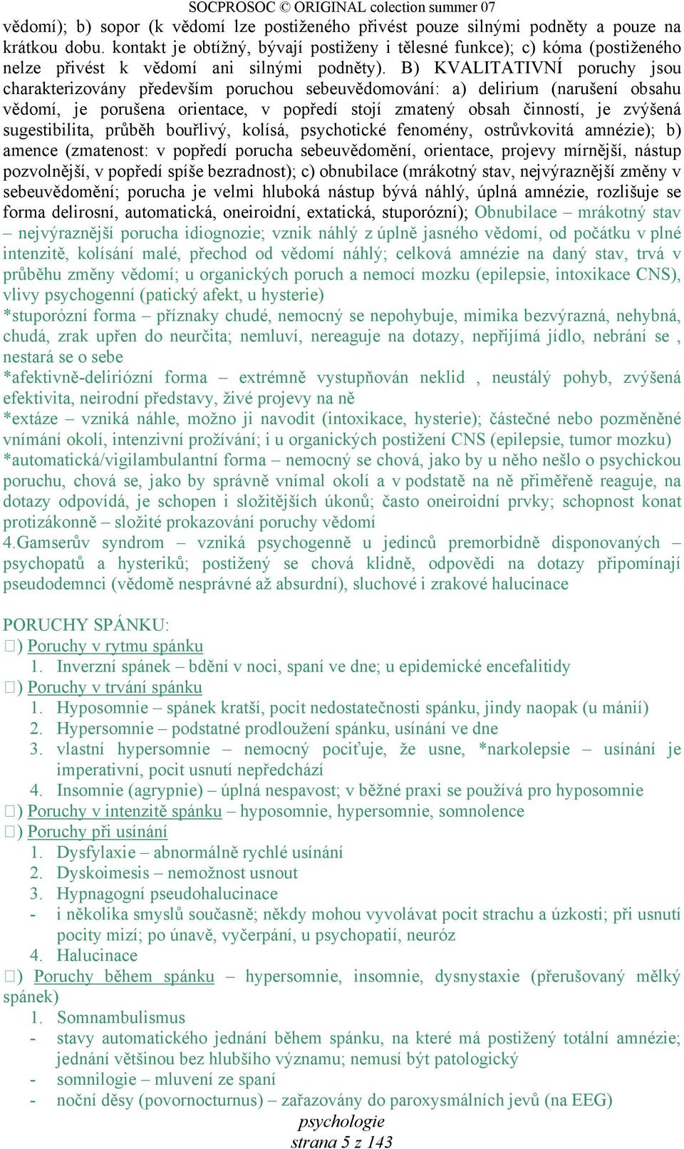 B) KVALITATIVNÍ poruchy jsou charakterizovány především poruchou sebeuvědomování: a) delirium (narušení obsahu vědomí, je porušena orientace, v popředí stojí zmatený obsah činností, je zvýšená