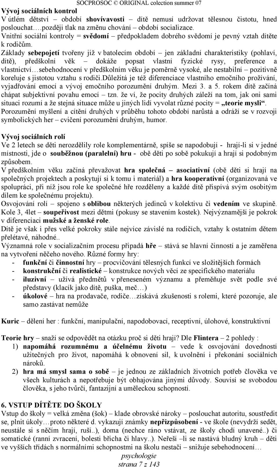 Základy sebepojetí tvořeny již v batolecím období jen základní charakteristiky (pohlaví, dítě), předškolní věk dokáže popsat vlastní fyzické rysy, preference a vlastnictví sebehodnocení v předškolním