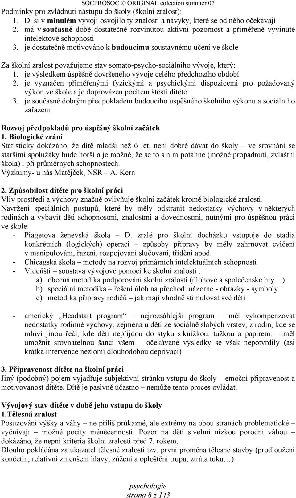 je dostatečně motivováno k budoucímu soustavnému učení ve škole Za školní zralost považujeme stav somato-psycho-sociálního vývoje, který: 1.