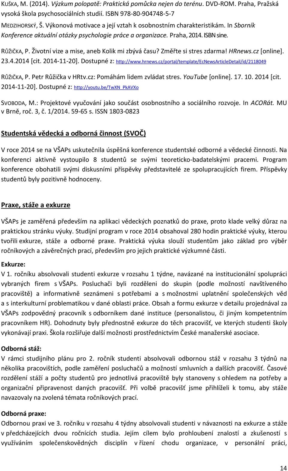 Životní vize a mise, aneb Kolik mi zbývá času? Změřte si stres zdarma! HRnews.cz [online]. 23.4.2014 [cit. 2014-11-20]. Dostupné z: http://www.hrnews.