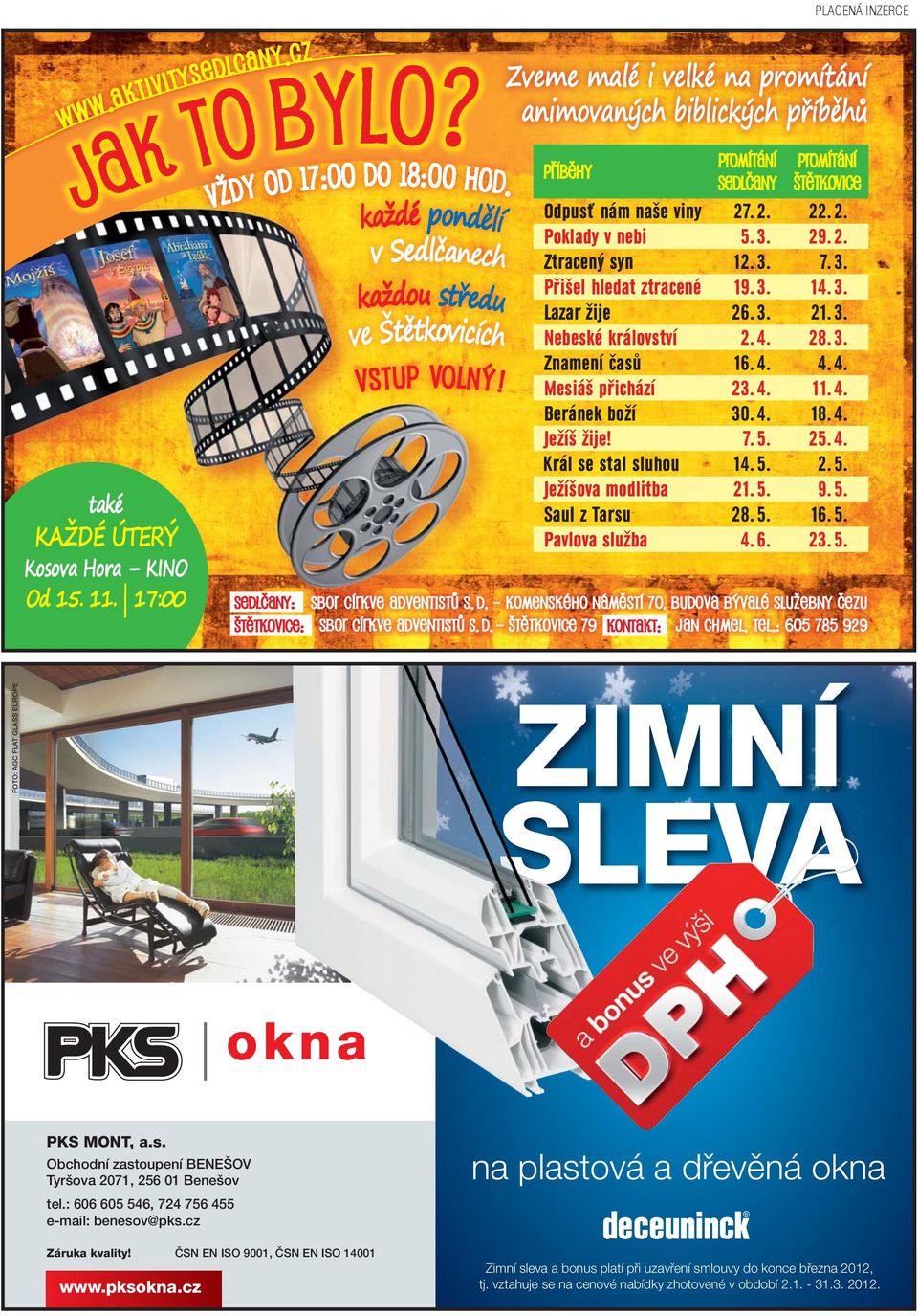 17:00 FOTO: AGC FLAT GLASS EUROPE Zveme malé i velké na promítání animovaných biblických pĺíbɶhł Póíbçhy Odpusť nám naše viny Poklady v nebi Ztracený syn Přišel hledat ztracené Lazar žije Nebeské