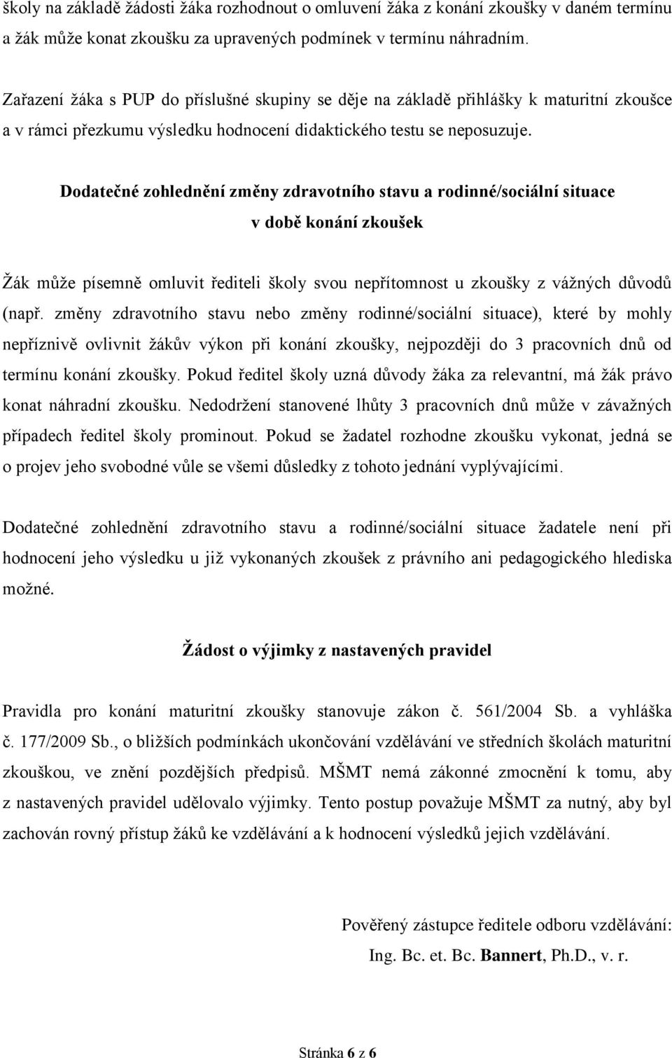 Dodatečné zohlednění změny zdravotního stavu a rodinné/sociální situace v době konání zkoušek Žák může písemně omluvit řediteli školy svou nepřítomnost u zkoušky z vážných důvodů (např.