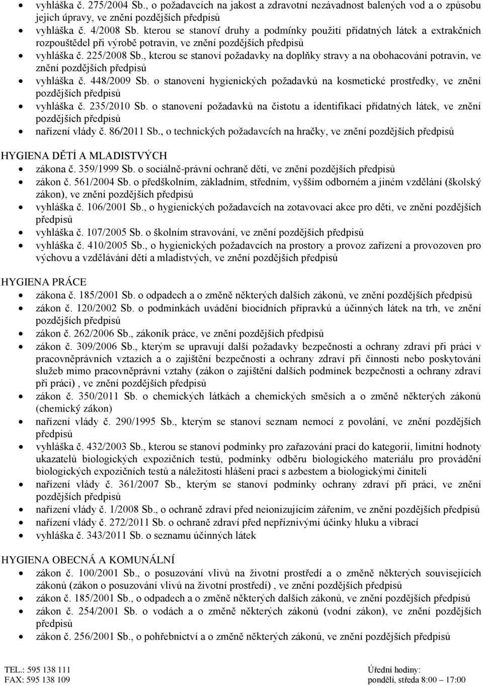 , kterou se stanoví požadavky na doplňky stravy a na obohacování potravin, ve znění vyhláška č. 448/2009 Sb. o stanovení hygienických požadavků na kosmetické prostředky, ve znění vyhláška č.