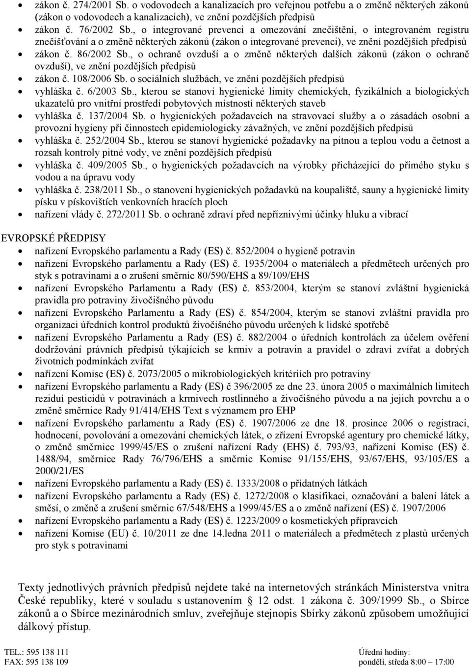 , o ochraně ovzduší a o změně některých dalších zákonů (zákon o ochraně ovzduší), ve znění zákon č. 108/2006 Sb. o sociálních službách, ve znění vyhláška č. 6/2003 Sb.