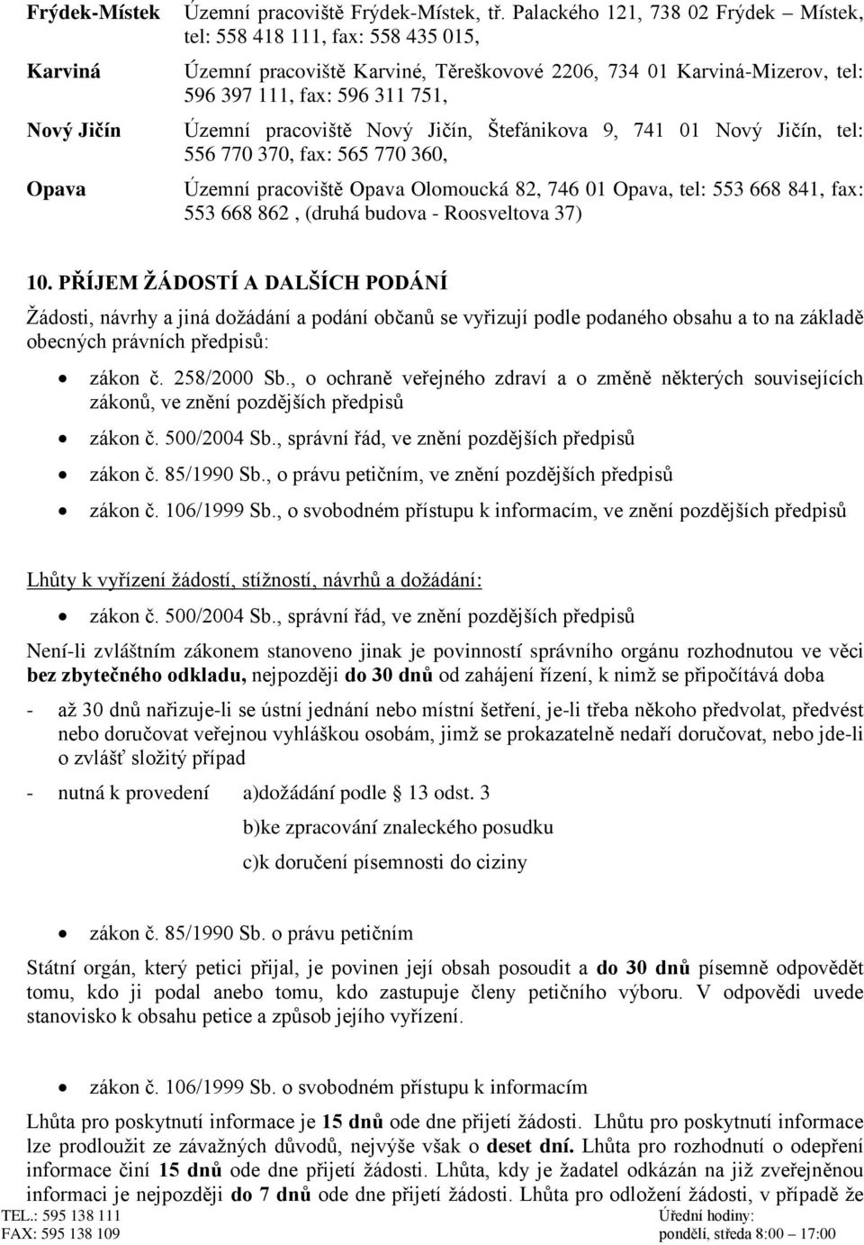 Nový Jičín, Štefánikova 9, 741 01 Nový Jičín, tel: 556 770 370, fax: 565 770 360, Územní pracoviště Opava Olomoucká 82, 746 01 Opava, tel: 553 668 841, fax: 553 668 862, (druhá budova - Roosveltova