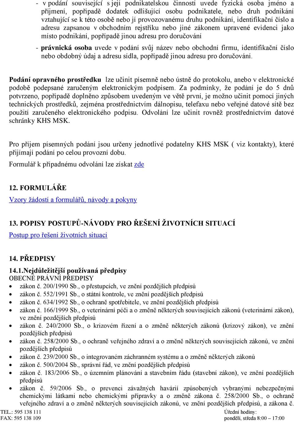 osoba uvede v podání svůj název nebo obchodní firmu, identifikační číslo nebo obdobný údaj a adresu sídla, popřípadě jinou adresu pro doručování.