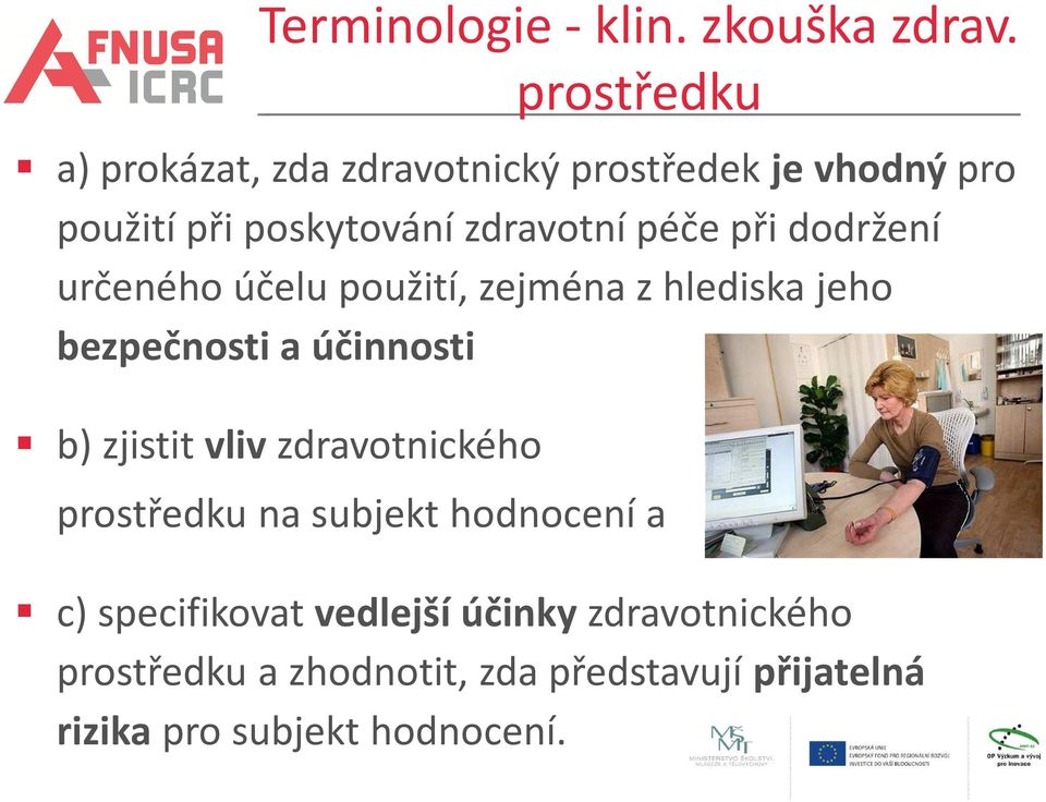 při dodržení určeného účelu použití, zejména z hlediska jeho bezpečnosti a účinnosti b) zjistit vliv