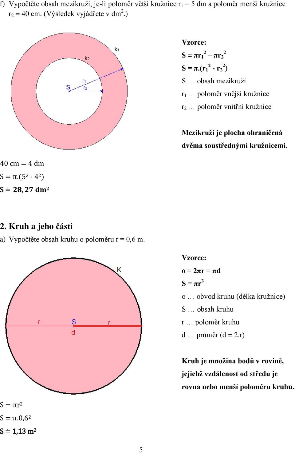 = 4 dm S = π(5 2-4 2 ) S 2 2 Kruh a jeho části a) Vypočtěte obsah kruhu o poloměru r = 0,6 m o = 2πr = πd S = πr 2 o obvod kruhu (délka kružnice) S obsah kruhu
