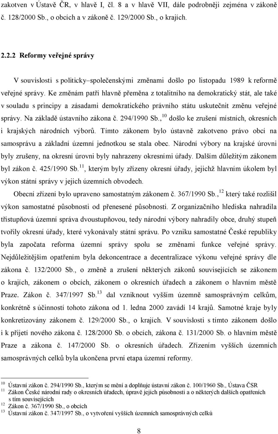 Ke změnám patří hlavně přeměna z totalitního na demokratický stát, ale také v souladu s principy a zásadami demokratického právního státu uskutečnit změnu veřejné správy.