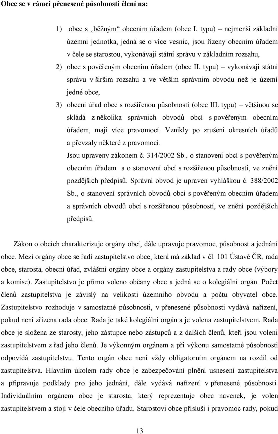 II. typu) vykonávají státní správu v širším rozsahu a ve větším správním obvodu než je území jedné obce, 3) obecní úřad obce s rozšířenou působností (obec III.