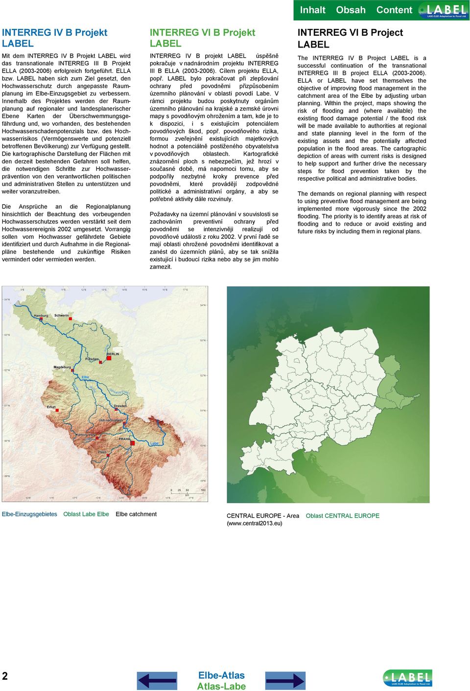 Innerhalb des Projektes werden der Raumplanung auf regionaler und landesplanerischer Ebene Karten der Überschwemmungsgefährdung und, wo vorhanden, des bestehenden Hochwasserschadenpotenzials bzw.