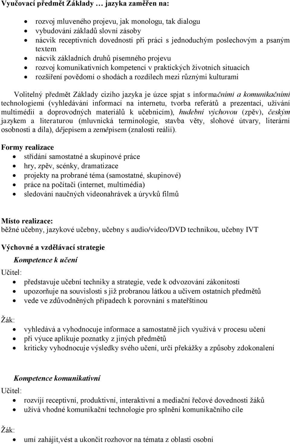 předmět Základy cizího jazyka je úzce spjat s informačními a komunikačními technologiemi (vyhledávání informací na internetu, tvorba referátů a prezentací, užívání multimédií a doprovodných materiálů