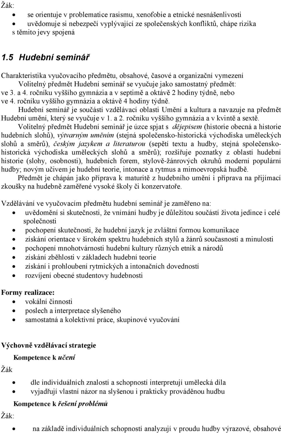 ročníku vyššího gymnázia a v septimě a oktávě 2 hodiny týdně, nebo ve 4. ročníku vyššího gymnázia a oktávě 4 hodiny týdně.