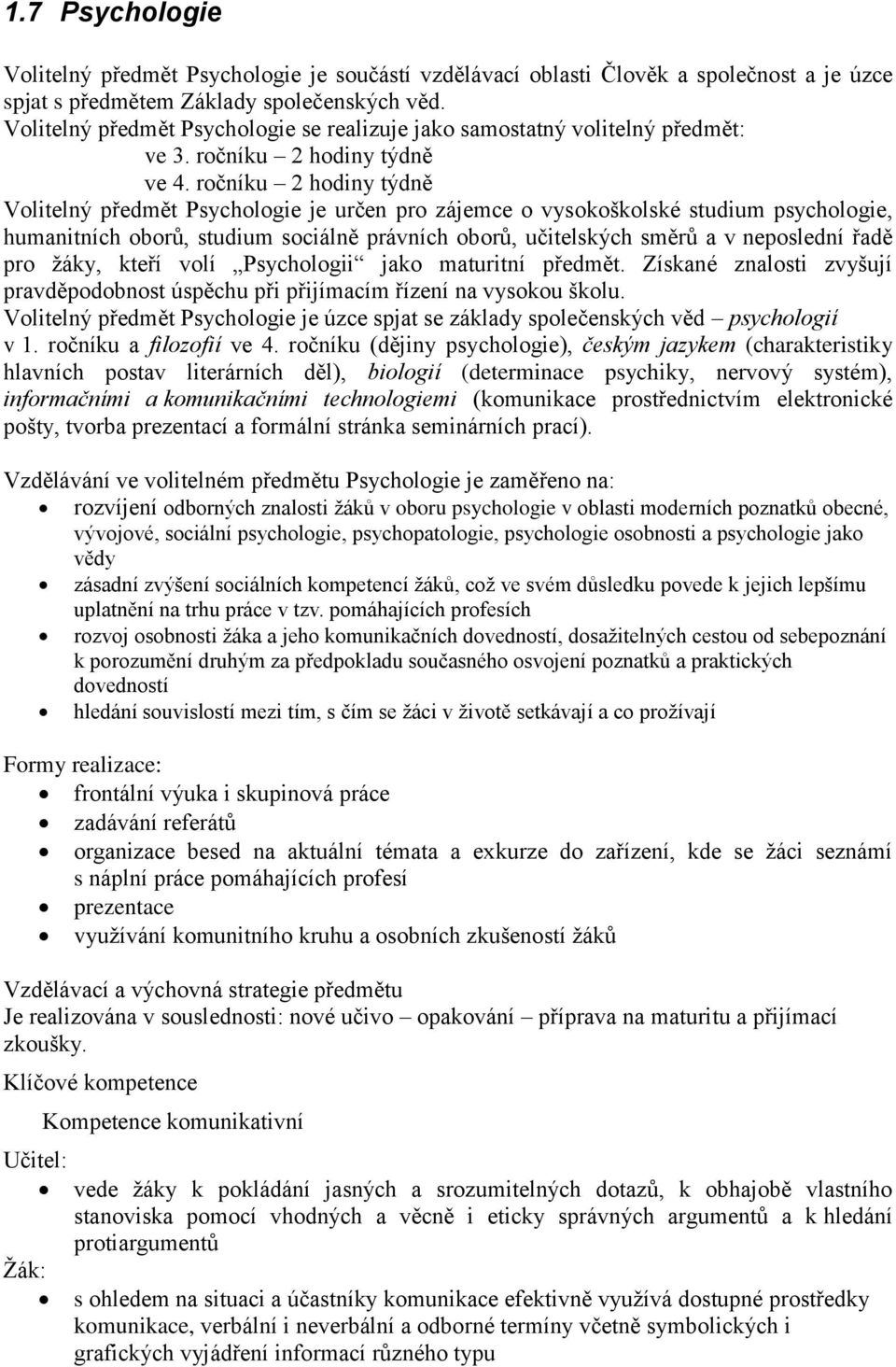 ročníku 2 hodiny týdně Volitelný předmět Psychologie je určen pro zájemce o vysokoškolské studium psychologie, humanitních oborů, studium sociálně právních oborů, učitelských směrů a v neposlední