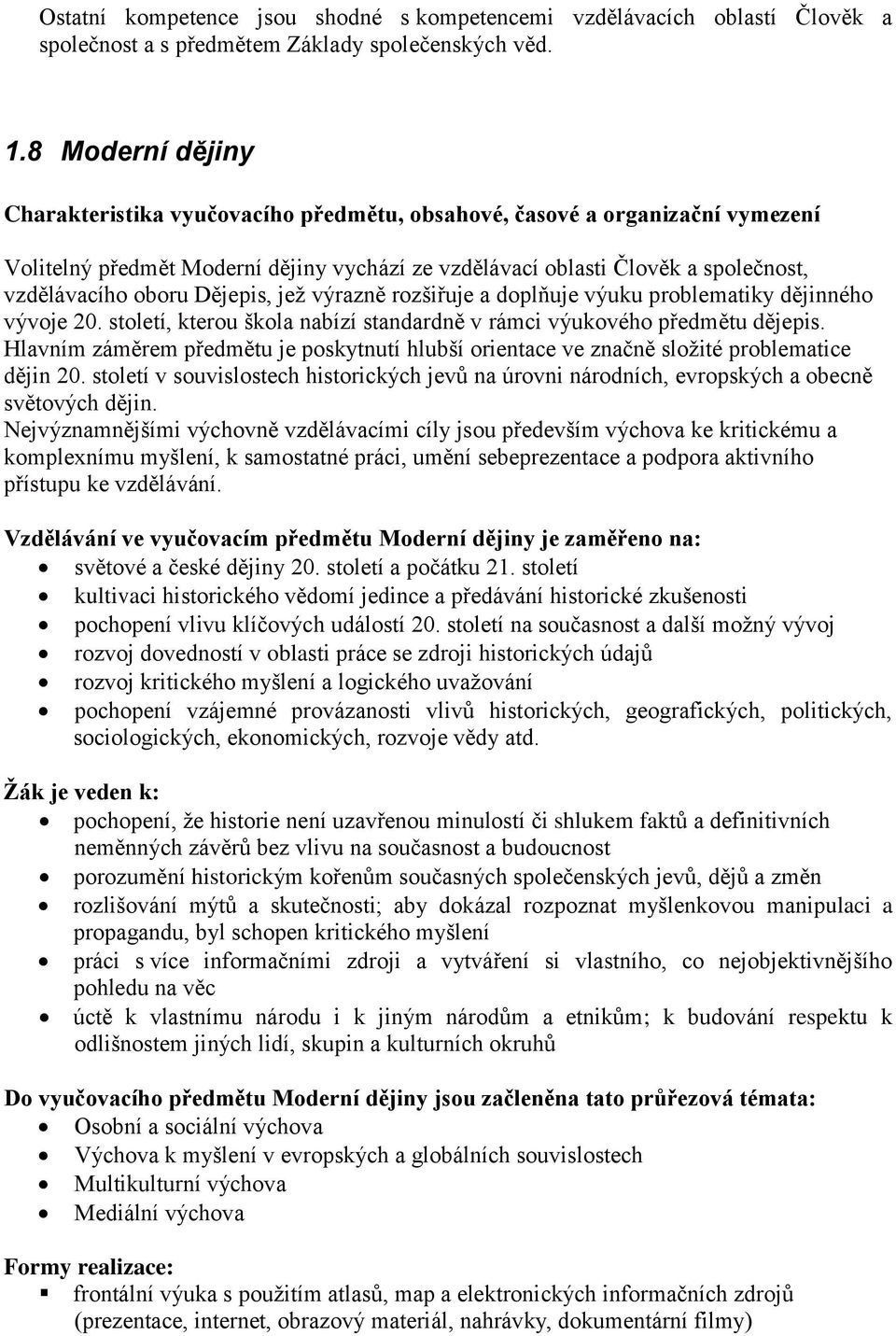 Dějepis, jež výrazně rozšiřuje a doplňuje výuku problematiky dějinného vývoje 20. století, kterou škola nabízí standardně v rámci výukového předmětu dějepis.