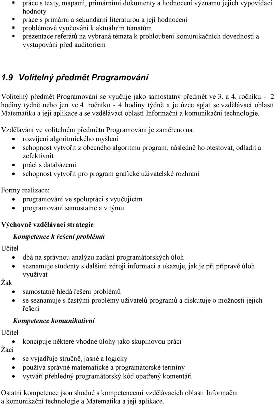 9 Volitelný předmět Programování Volitelný předmět Programování se vyučuje jako samostatný předmět ve 3. a 4. ročníku - 2 hodiny týdně nebo jen ve 4.