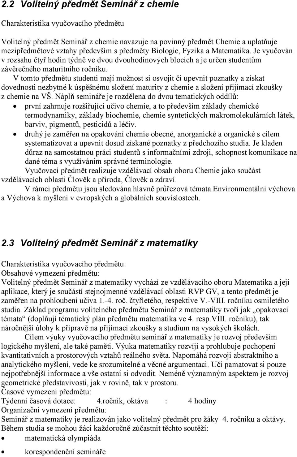 V tomto předmětu studenti mají možnost si osvojit či upevnit poznatky a získat dovednosti nezbytné k úspěšnému složení maturity z chemie a složení přijímací zkoušky z chemie na VŠ.