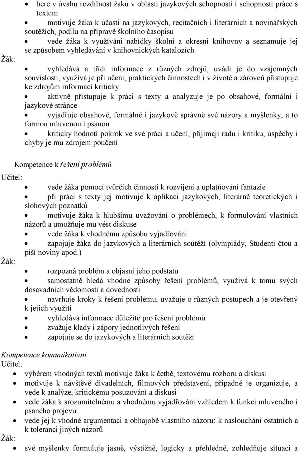 vzájemných souvislostí, využívá je při učení, praktických činnostech i v životě a zároveň přistupuje ke zdrojům informací kriticky aktivně přistupuje k práci s texty a analyzuje je po obsahové,