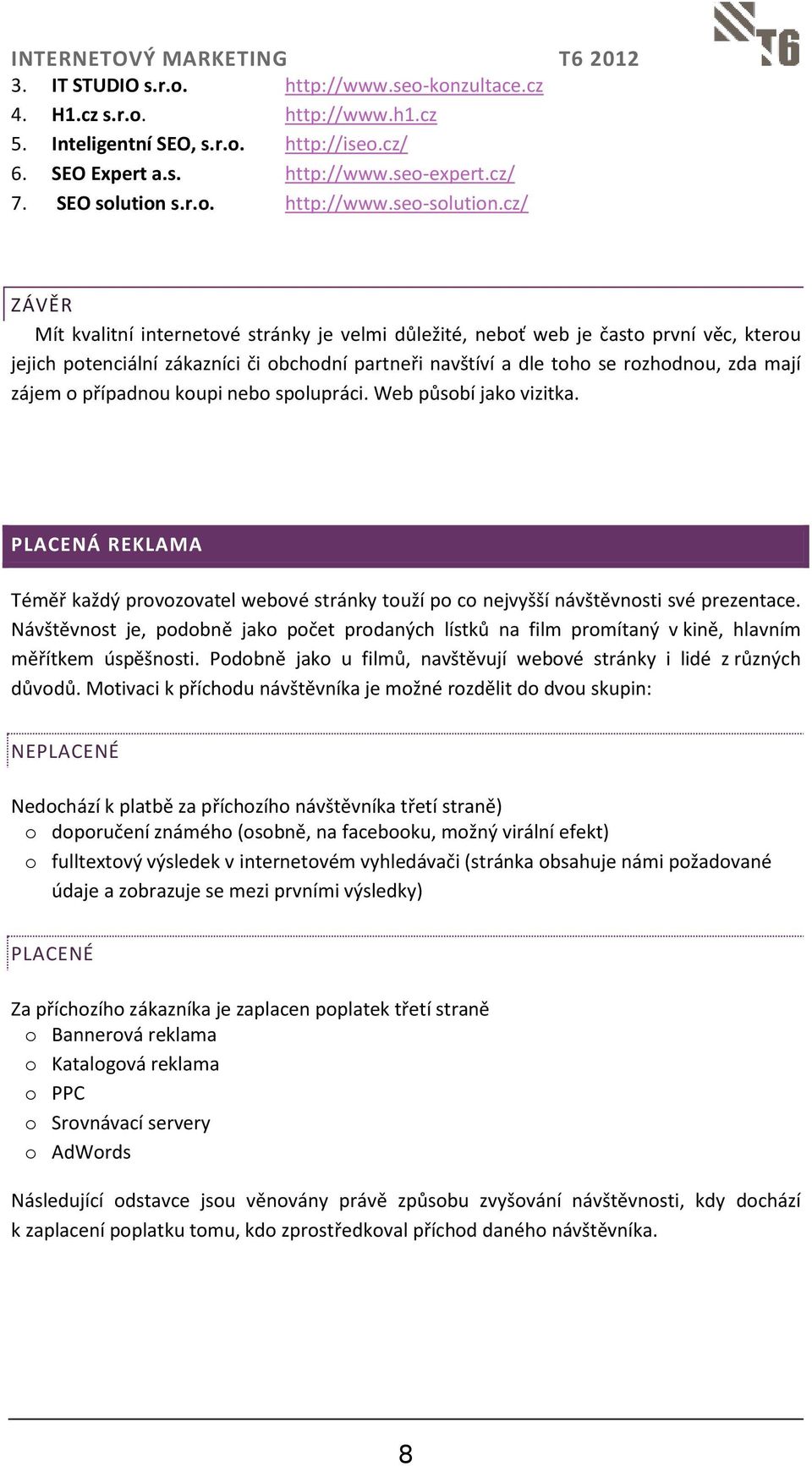 případnou koupi nebo spolupráci. Web působí jako vizitka. PLACENÁ REKLAMA Téměř každý provozovatel webové stránky touží po co nejvyšší návštěvnosti své prezentace.