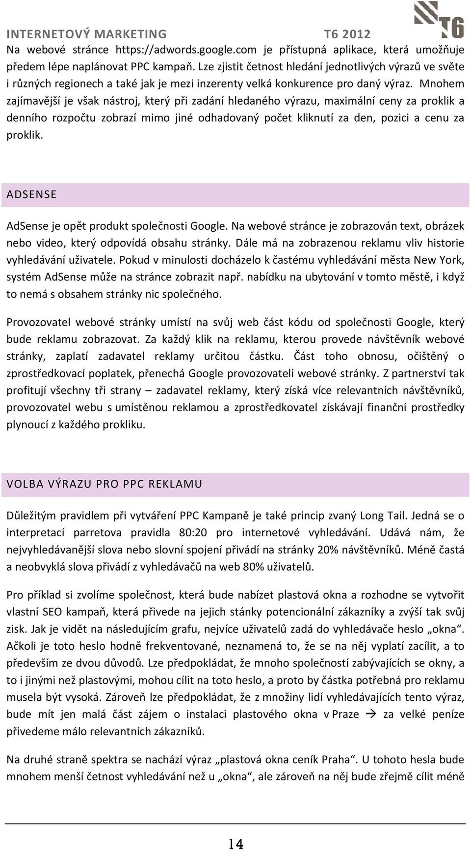 Mnohem zajímavější je však nástroj, který při zadání hledaného výrazu, maximální ceny za proklik a denního rozpočtu zobrazí mimo jiné odhadovaný počet kliknutí za den, pozici a cenu za proklik.