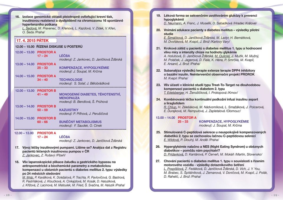 00 PROSTOR A 17 24 LÉČBA moderují: Z. Jankovec, D. Janíčková Žďárská 13.00 14.00 PROSTOR A 25 33 KOMPENZACE, HYPOGLYKÉMIE moderují: J. Šoupal, M. Krčma 14.00 15.