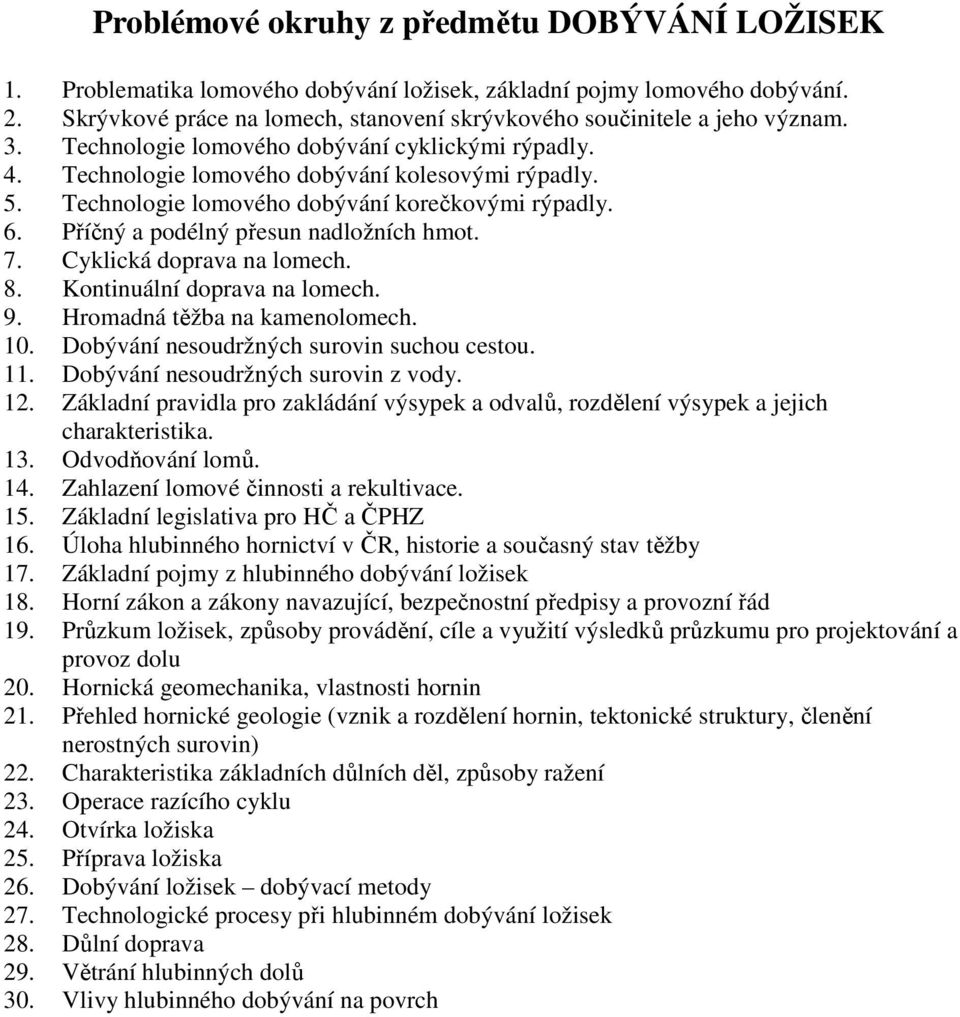 Technologie lomového dobývání korečkovými rýpadly. 6. Příčný a podélný přesun nadložních hmot. 7. Cyklická doprava na lomech. 8. Kontinuální doprava na lomech. 9. Hromadná těžba na kamenolomech. 10.