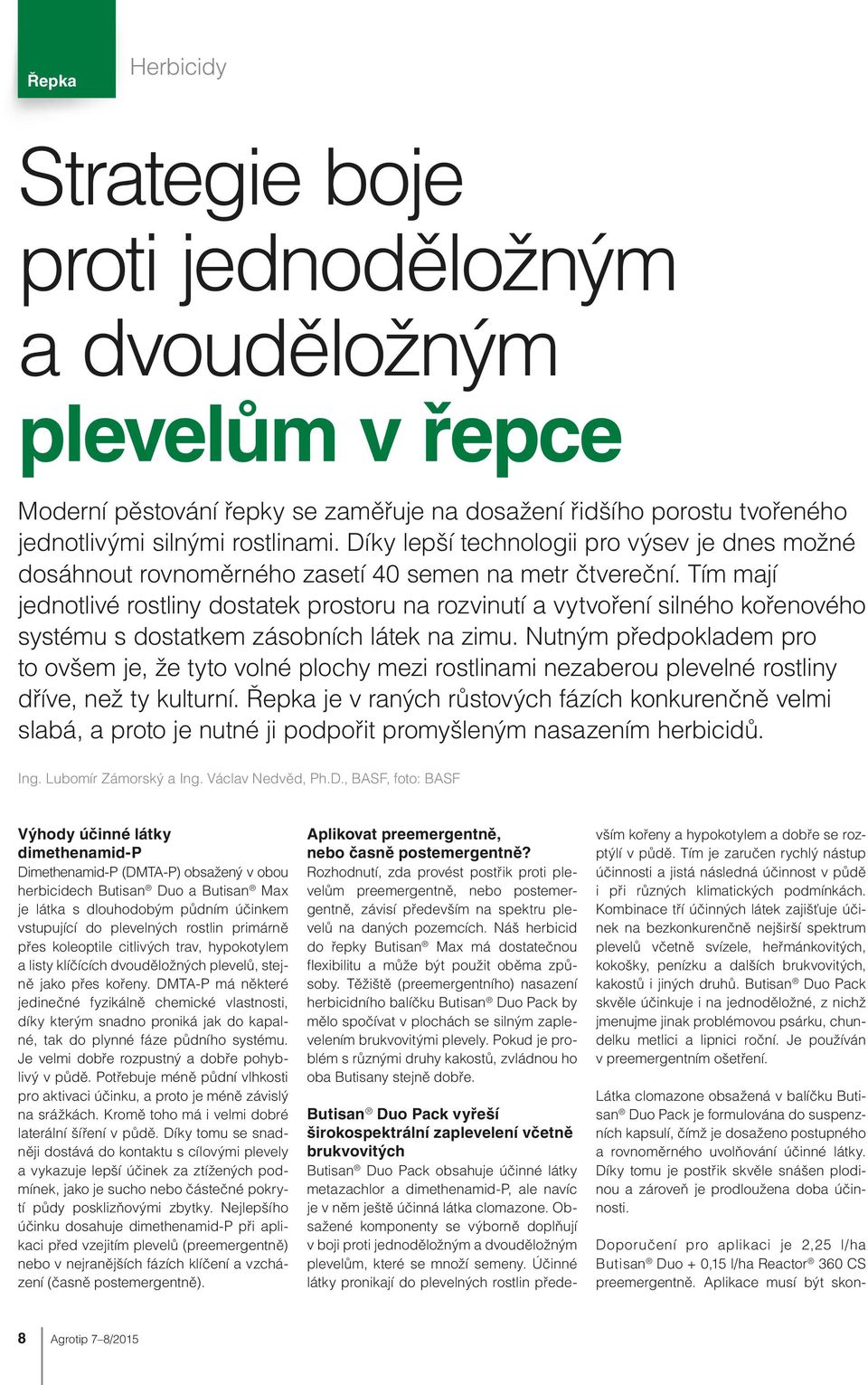 Tím mají jednotlivé rostliny dostatek prostoru na rozvinutí a vytvoření silného kořenového systému s dostatkem zásobních látek na zimu.