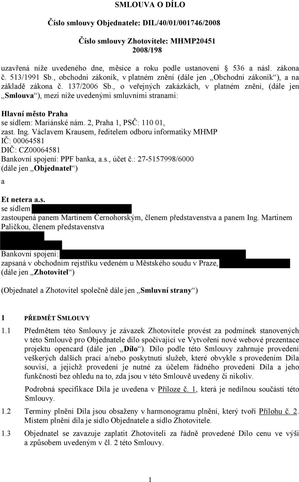 , o veřejných zakázkách, v platném znění, (dále jen Smlouva ), mezi níže uvedenými smluvními stranami: Hlavní město Praha se sídlem: Mariánské nám. 2, Praha 1, PSČ: 110 01, zast. Ing.