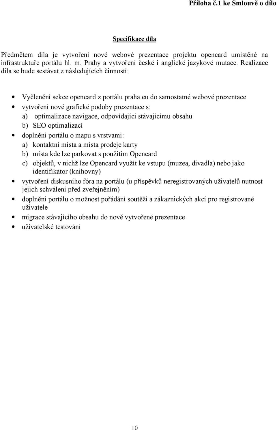 eu do samostatné webové prezentace vytvoření nové grafické podoby prezentace s: a) optimalizace navigace, odpovídající stávajícímu obsahu b) SEO optimalizací doplnění portálu o mapu s vrstvami: a)