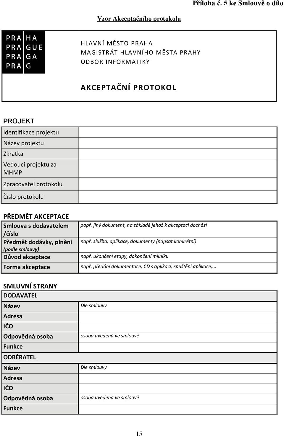 projektu za MHMP Zpracovatel protokolu Číslo protokolu PŘEDMĚT AKCEPTACE Smlouva s dodavatelem /číslo Předmět dodávky, plnění (podle smlouvy) Důvod akceptace Forma akceptace SMLUVNÍ STRANY