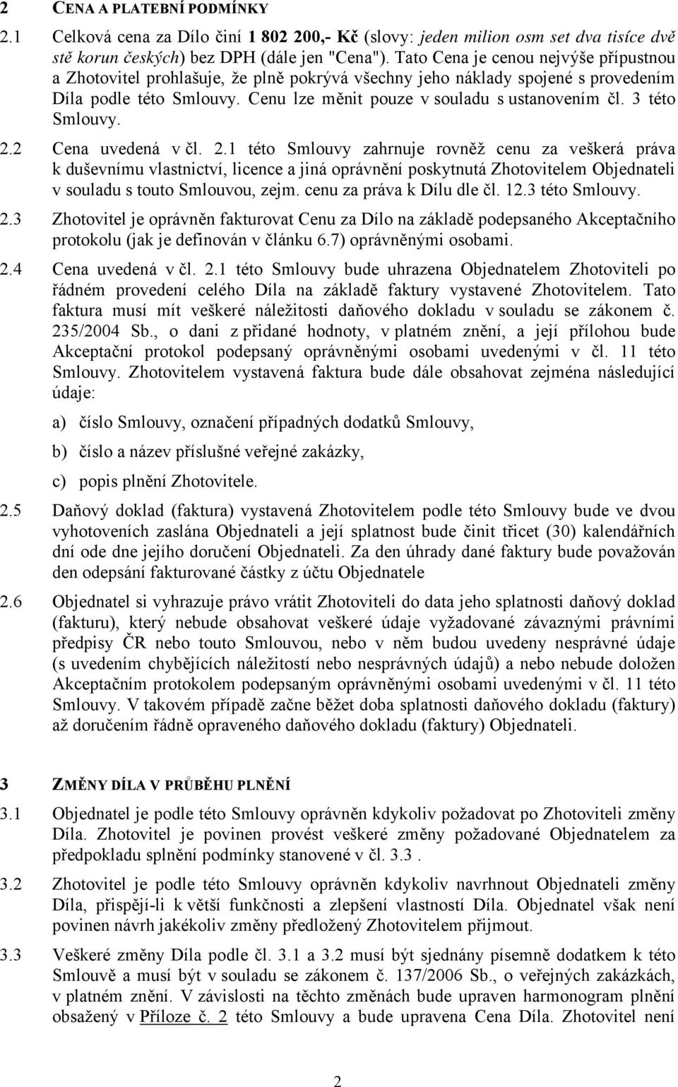 3 této Smlouvy. 2.2 Cena uvedená v čl. 2.1 této Smlouvy zahrnuje rovněž cenu za veškerá práva k duševnímu vlastnictví, licence a jiná oprávnění poskytnutá Zhotovitelem Objednateli v souladu s touto Smlouvou, zejm.