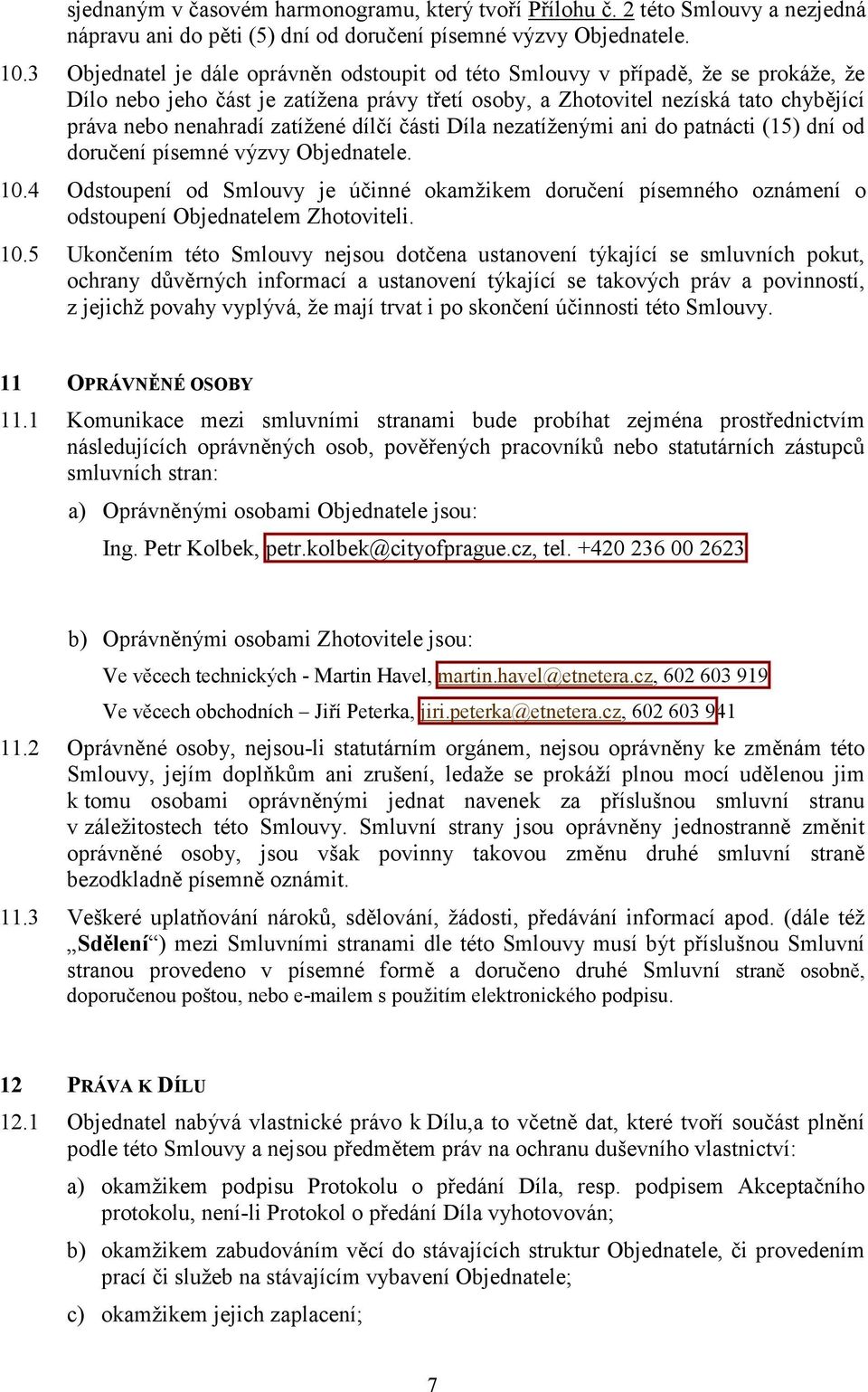 zatížené dílčí části Díla nezatíženými ani do patnácti (15) dní od doručení písemné výzvy Objednatele. 10.