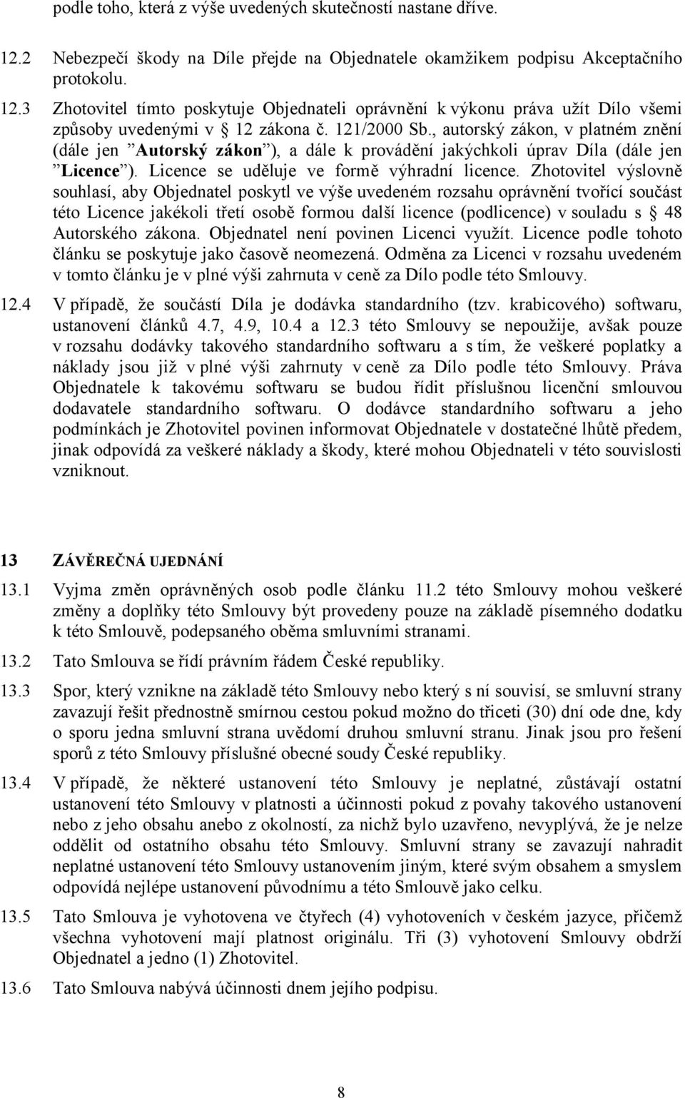 Zhotovitel výslovně souhlasí, aby Objednatel poskytl ve výše uvedeném rozsahu oprávnění tvořící součást této Licence jakékoli třetí osobě formou další licence (podlicence) v souladu s 48 Autorského