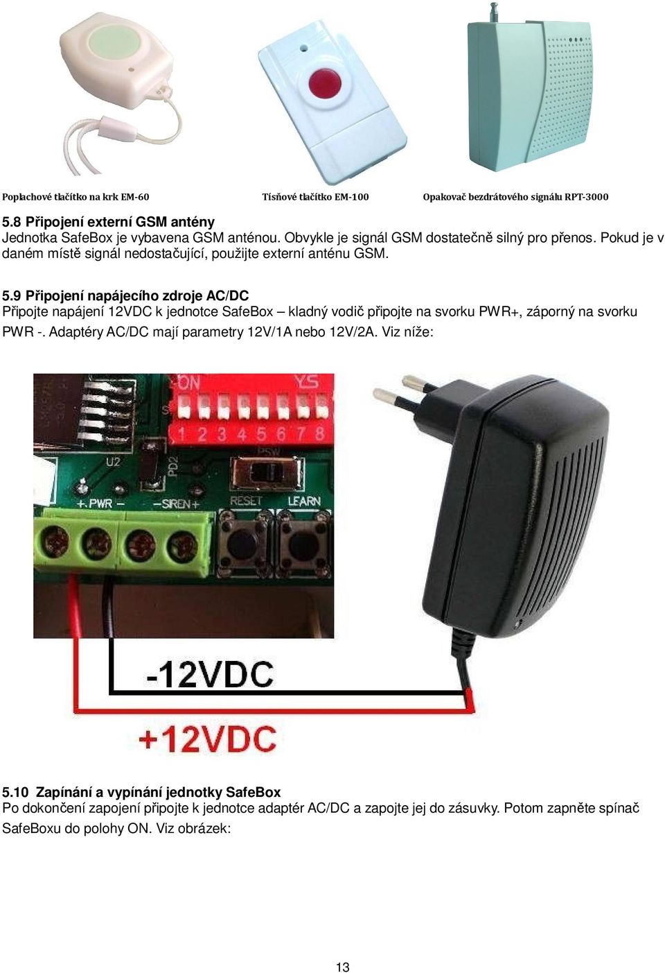 9 Připojení napájecího zdroje AC/DC Připojte napájení 12VDC k jednotce SafeBox kladný vodič připojte na svorku PWR+, záporný na svorku PWR -.