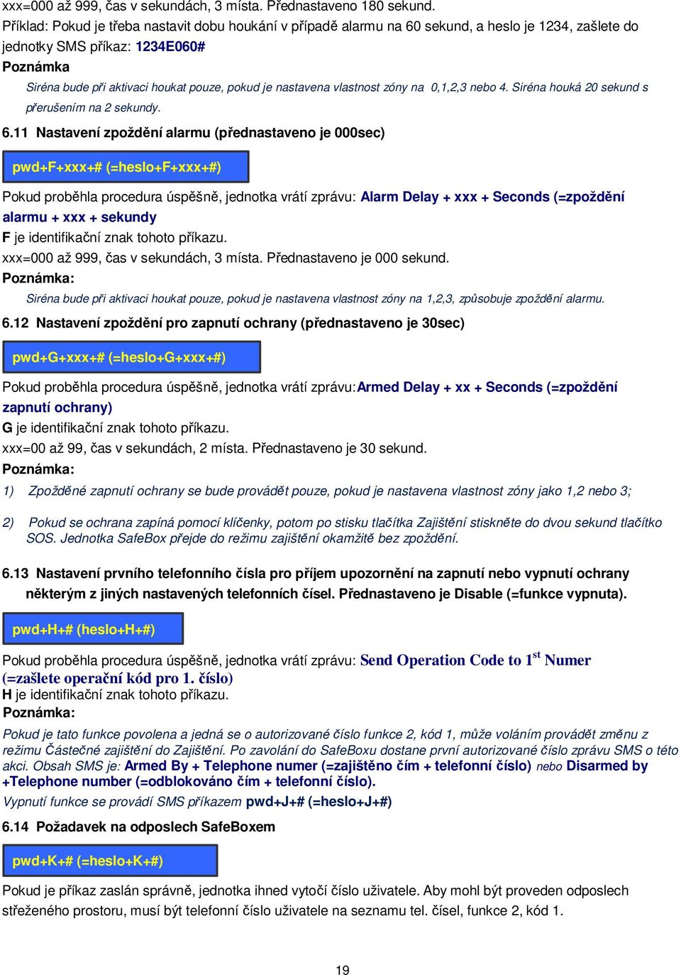 nastavena vlastnost zóny na 0,1,2,3 nebo 4. Siréna houká 20 sekund s přerušením na 2 sekundy. 6.