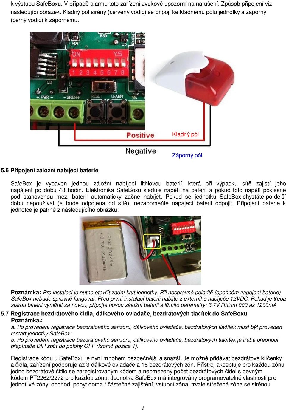 6 Připojení záložní nabíjecí baterie Záporný pól SafeBox je vybaven jednou záložní nabíjecí lithiovou baterií, která při výpadku sítě zajistí jeho napájení po dobu 48 hodin.