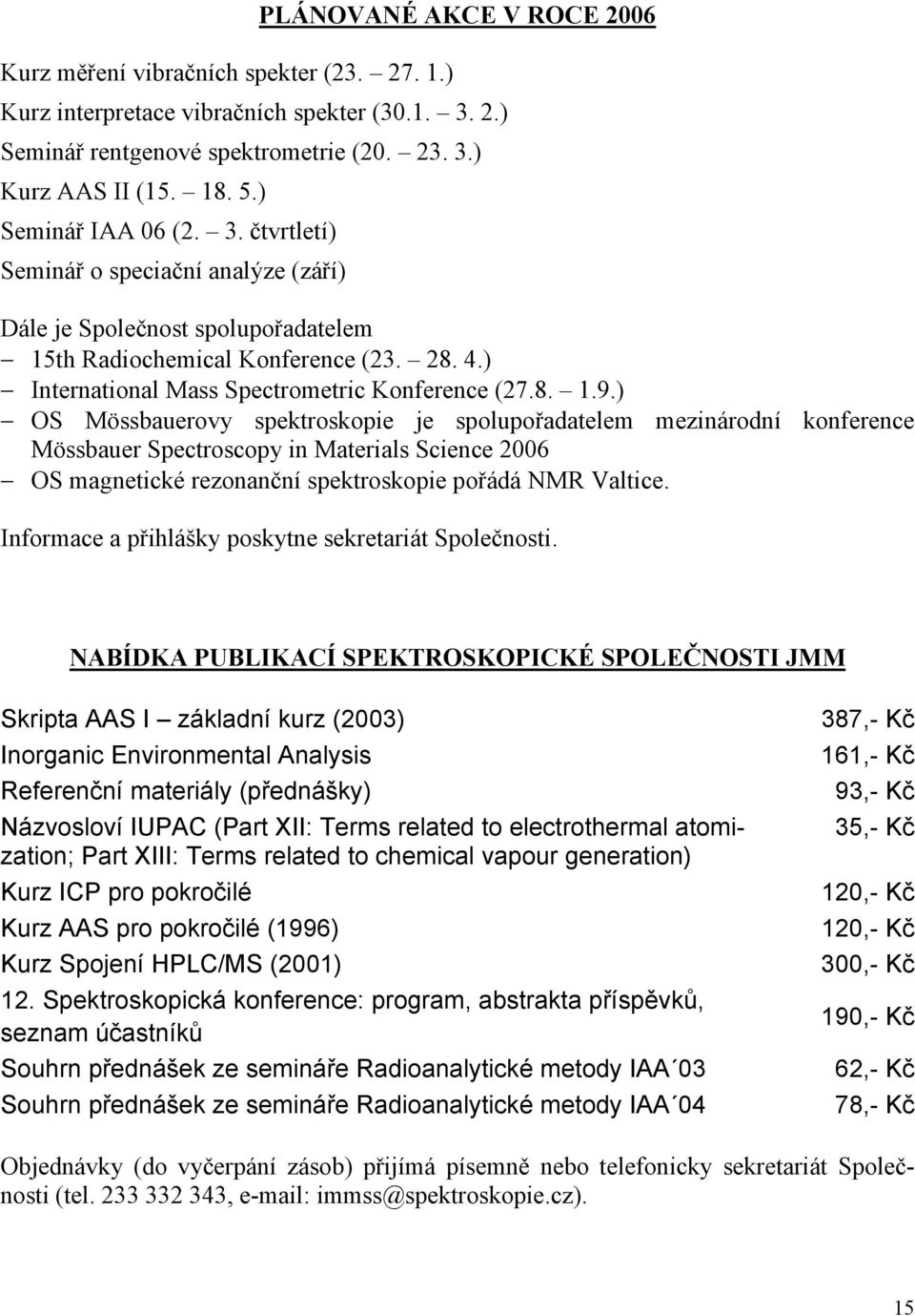 ) OS Mössbauerovy spektroskopie je spolupořadatelem mezinárodní konference Mössbauer Spectroscopy in Materials Science 2006 OS magnetické rezonanční spektroskopie pořádá NMR Valtice.